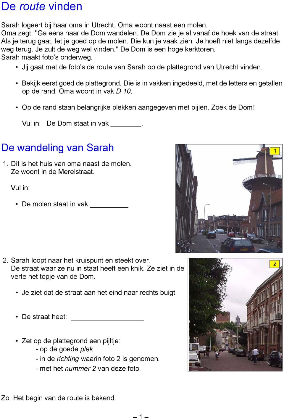 Jij gaat met de foto s de route van Sarah op de plattegrond van Utrecht vinden. Bekijk eerst goed de plattegrond. Die is in vakken ingedeeld, met de letters en getallen op de rand.
