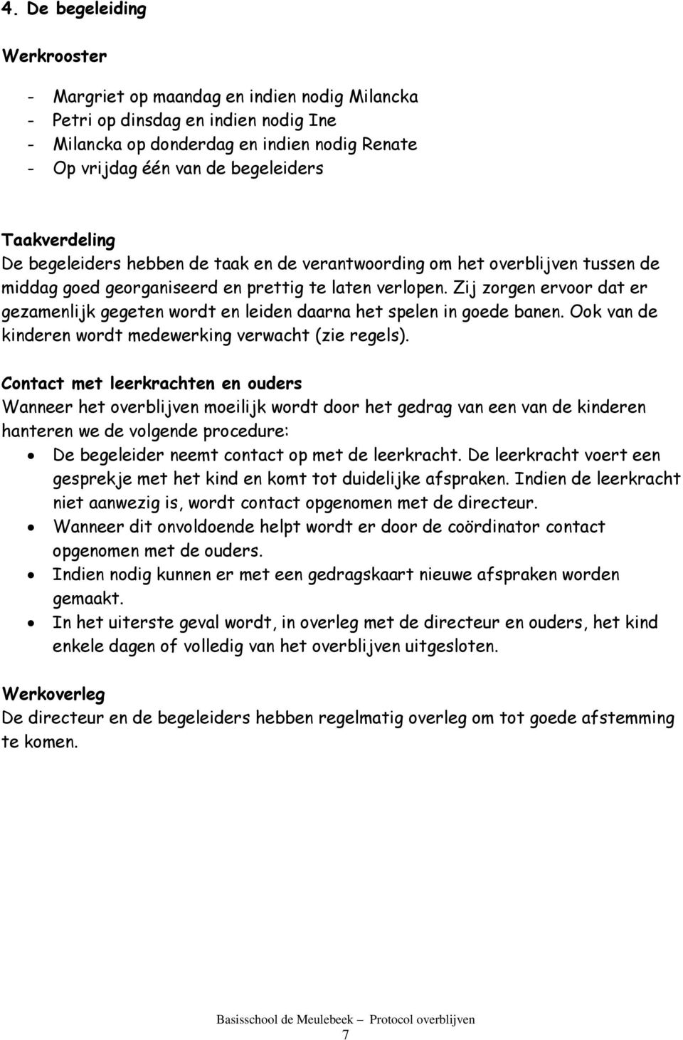 Zij zorgen ervoor dat er gezamenlijk gegeten wordt en leiden daarna het spelen in goede banen. Ook van de kinderen wordt medewerking verwacht (zie regels).