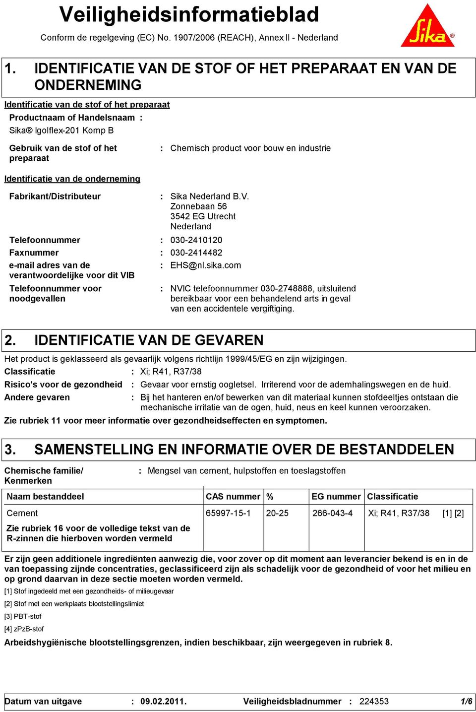 Chemisch product voor bouw en industrie Identificatie van de onderneming Fabrikant/Distributeur Telefoonnummer voor noodgevallen Sika Nederland B.V.
