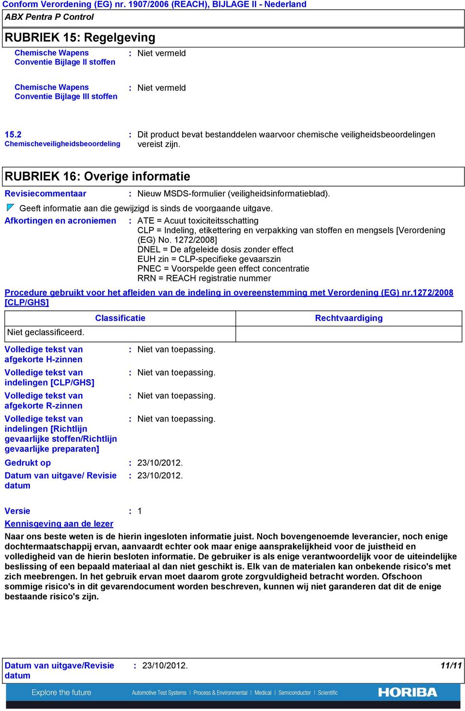 RUBRIEK 16 Overige informatie Revisiecommentaar Nieuw MSDSformulier (veiligheidsinformatieblad). Geeft informatie aan die gewijzigd is sinds de voorgaande uitgave.