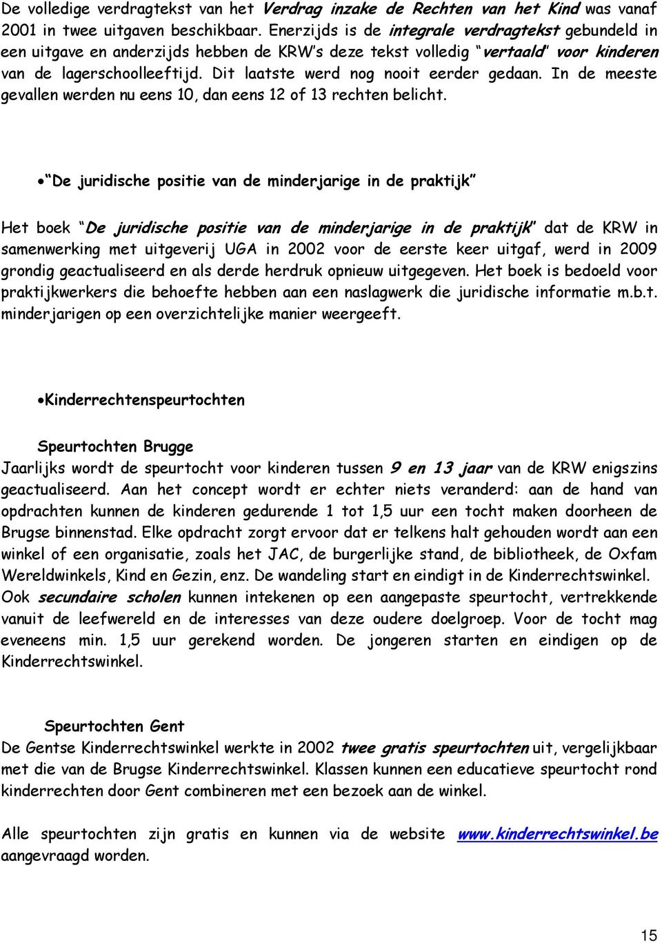 Dit laatste werd nog nooit eerder gedaan. In de meeste gevallen werden nu eens 10, dan eens 12 of 13 rechten belicht.