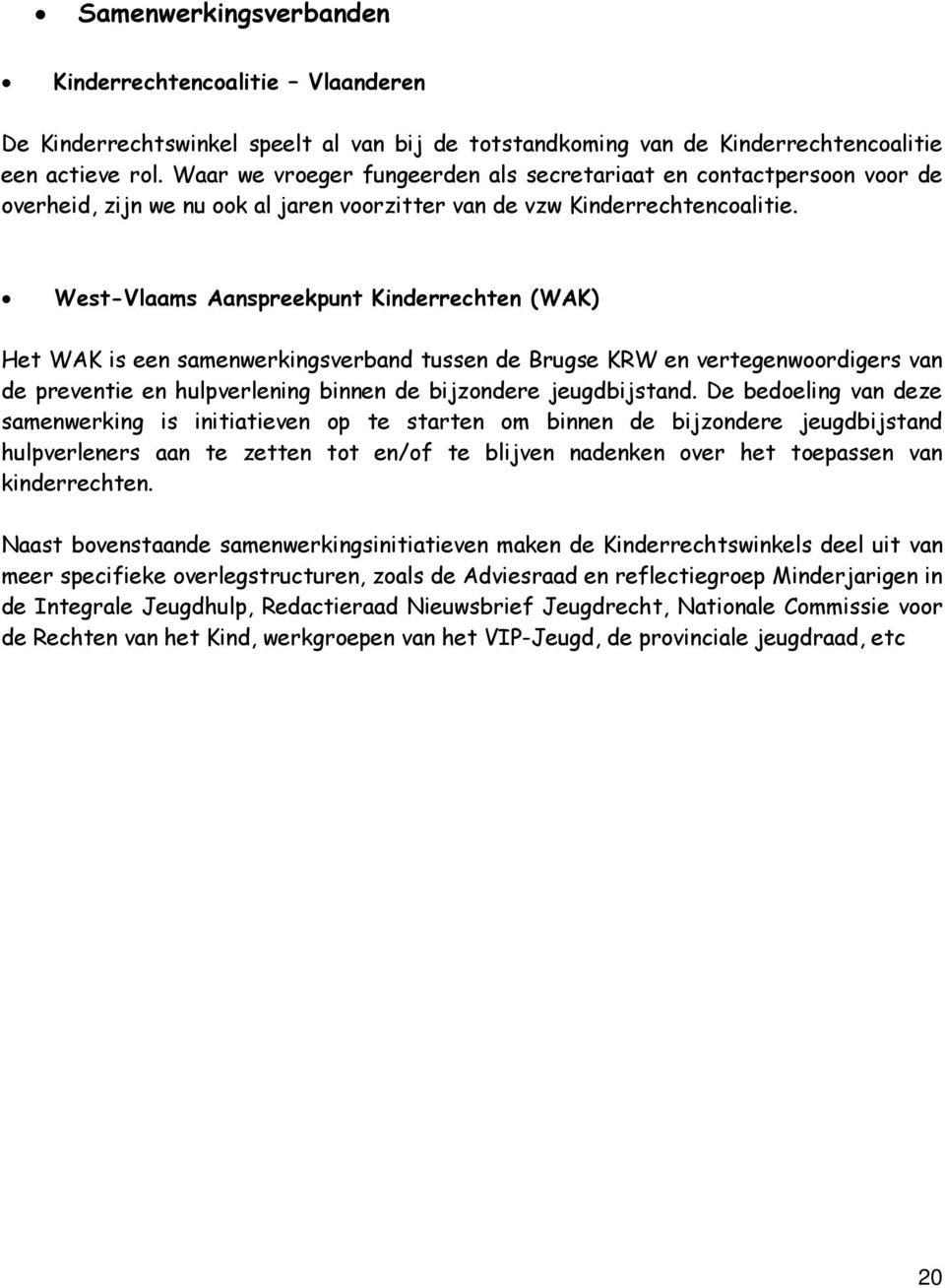 West-Vlaams Aanspreekpunt Kinderrechten (WAK) Het WAK is een samenwerkingsverband tussen de Brugse KRW en vertegenwoordigers van de preventie en hulpverlening binnen de bijzondere jeugdbijstand.