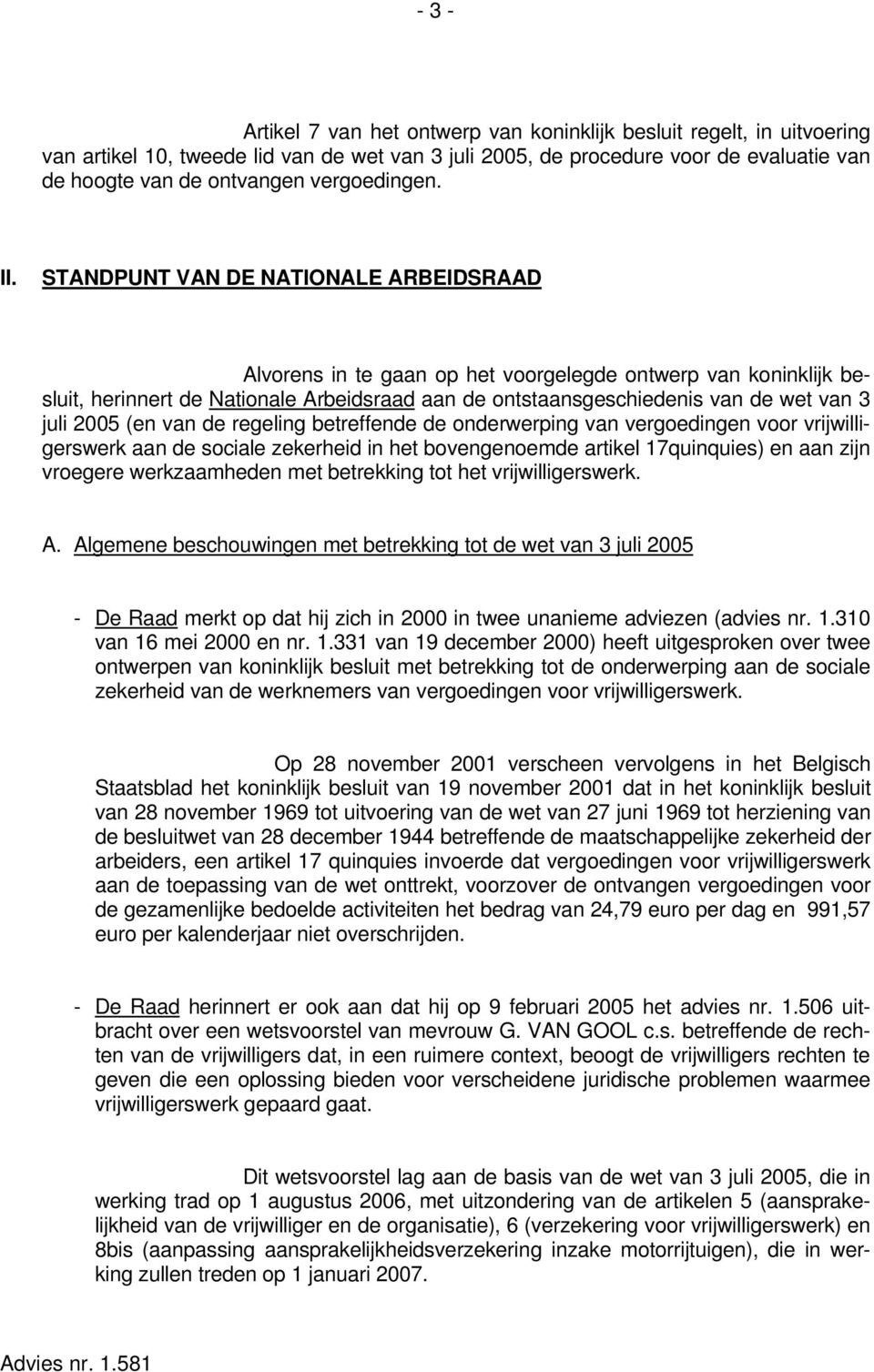 STANDPUNT VAN DE NATIONALE ARBEIDSRAAD Alvorens in te gaan op het voorgelegde ontwerp van koninklijk besluit, herinnert de Nationale Arbeidsraad aan de ontstaansgeschiedenis van de wet van 3 juli