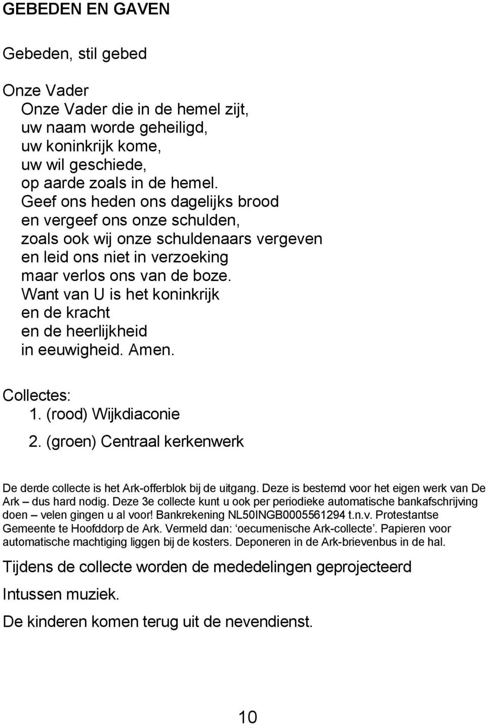 Want van U is het koninkrijk en de kracht en de heerlijkheid in eeuwigheid. Amen. Collectes: 1. (rood) Wijkdiaconie 2.