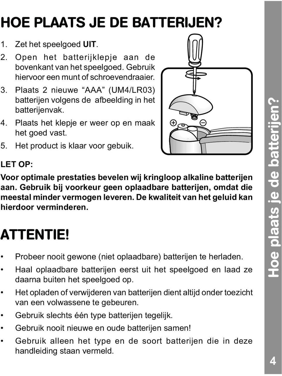 LET OP: Voor optimale prestaties bevelen wij kringloop alkaline batterijen aan. Gebruik bij voorkeur geen oplaadbare batterijen, omdat die meestal minder vermogen leveren.