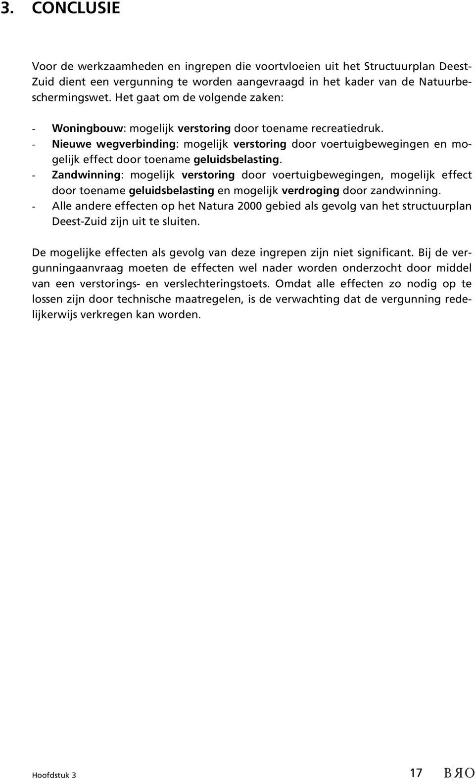 - Nieuwe wegverbinding: mogelijk verstoring door voertuigbewegingen en mogelijk effect door toename geluidsbelasting.