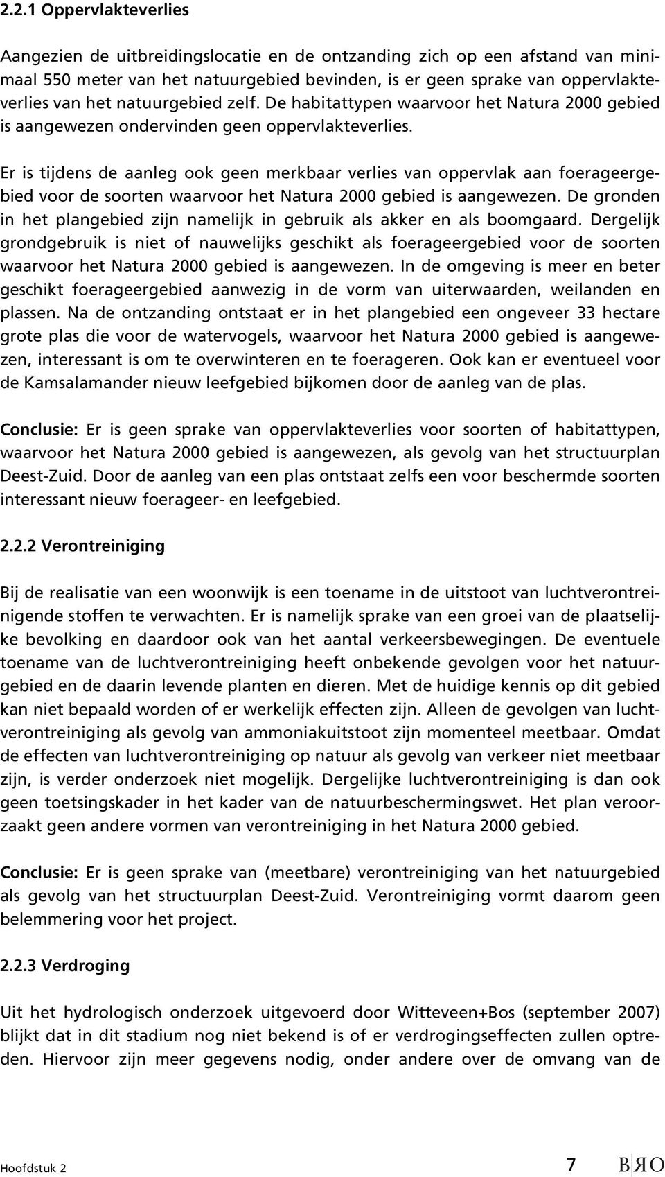 Er is tijdens de aanleg ook geen merkbaar verlies van oppervlak aan foerageergebied voor de soorten waarvoor het Natura 2000 gebied is aangewezen.