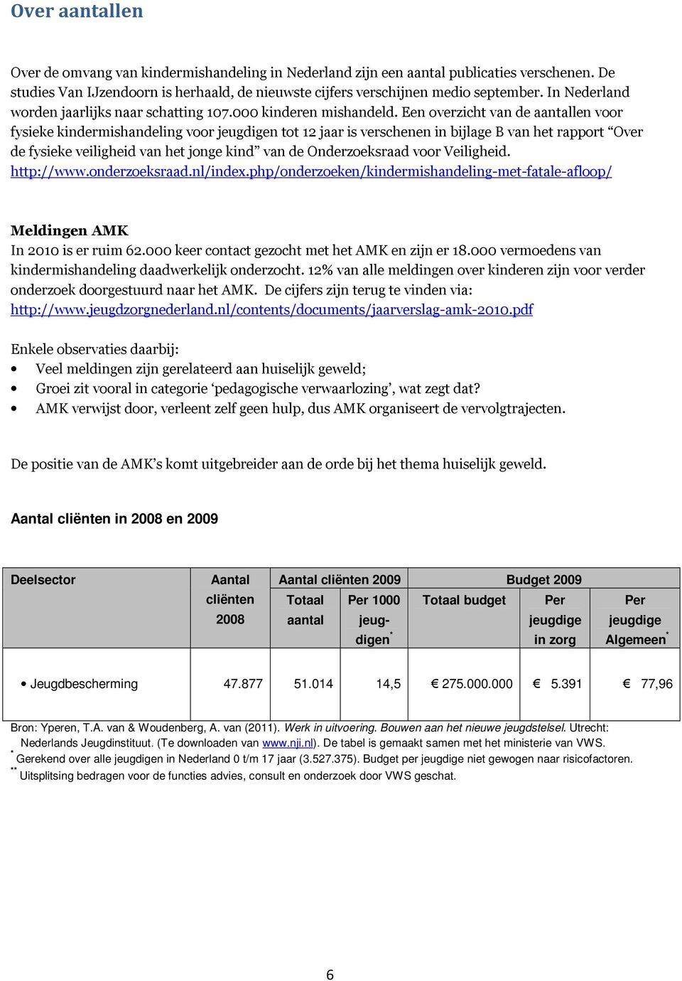 Een overzicht van de aantallen voor fysieke kindermishandeling voor jeugdigen tot 12 jaar is verschenen in bijlage B van het rapport Over de fysieke veiligheid van het jonge kind van de