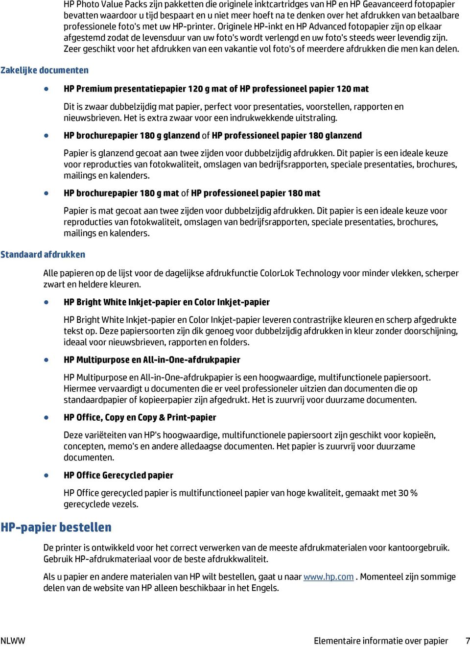 Originele HP-inkt en HP Advanced fotopapier zijn op elkaar afgestemd zodat de levensduur van uw foto's wordt verlengd en uw foto's steeds weer levendig zijn.