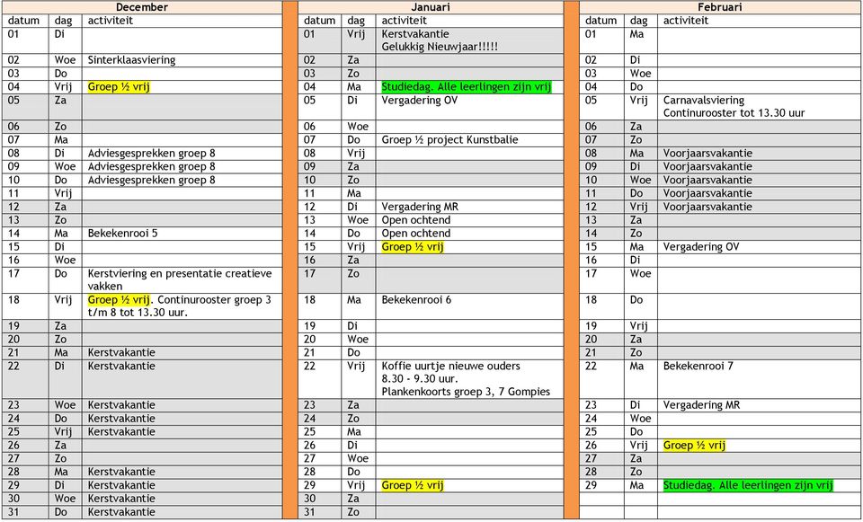 30 uur 06 Zo 06 Woe 06 Za 07 Ma 07 Do Groep ½ project Kunstbalie 07 Zo 08 Di Adviesgesprekken groep 8 08 Vrij 08 Ma Voorjaarsvakantie 09 Woe Adviesgesprekken groep 8 09 Za 09 Di Voorjaarsvakantie 10