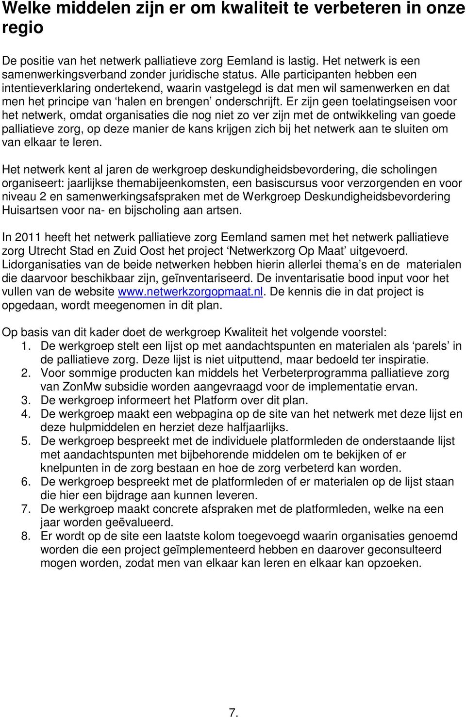 Er zijn geen toelatingseisen voor het netwerk, omdat organisaties die nog niet zo ver zijn met de ontwikkeling van goede palliatieve zorg, op deze manier de kans krijgen zich bij het netwerk aan te