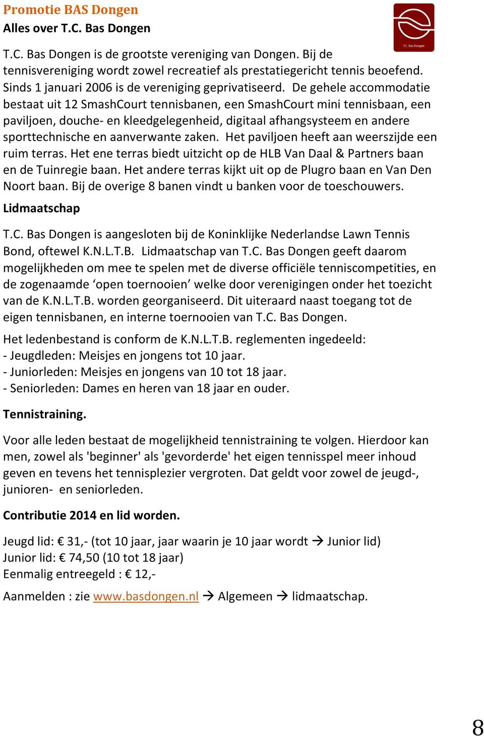 De gehele accommodatie bestaat uit 12 SmashCourt tennisbanen, een SmashCourt mini tennisbaan, een paviljoen, douche- en kleedgelegenheid, digitaal afhangsysteem en andere sporttechnische en