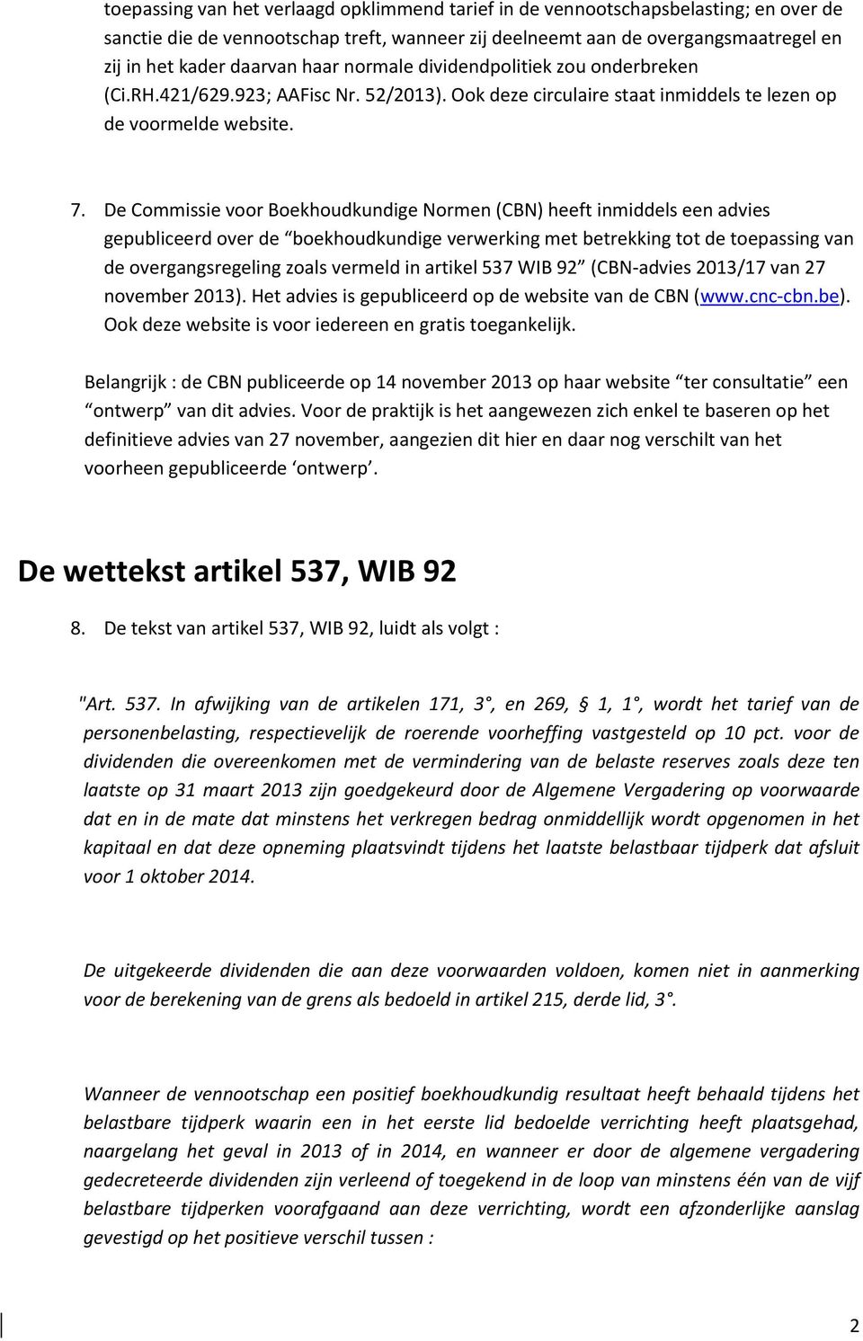 De Commissie voor Boekhoudkundige Normen (CBN) heeft inmiddels een advies gepubliceerd over de boekhoudkundige verwerking met betrekking tot de toepassing van de overgangsregeling zoals vermeld in