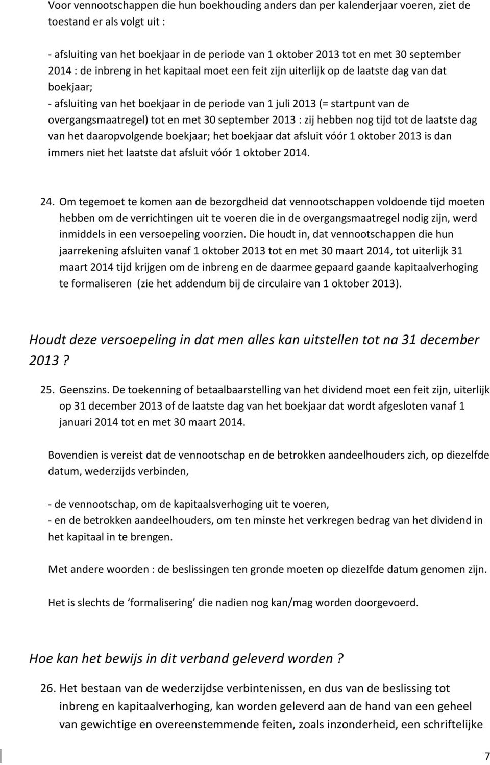 tot en met 30 september 2013 : zij hebben nog tijd tot de laatste dag van het daaropvolgende boekjaar; het boekjaar dat afsluit vóór 1 oktober 2013 is dan immers niet het laatste dat afsluit vóór 1