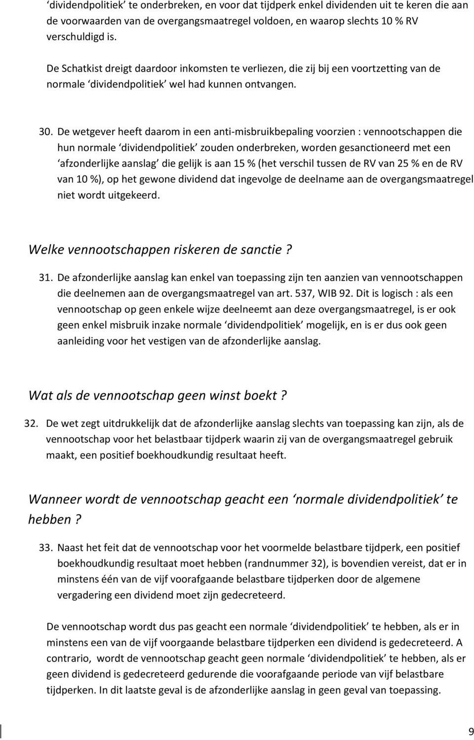 De wetgever heeft daarom in een anti-misbruikbepaling voorzien : vennootschappen die hun normale dividendpolitiek zouden onderbreken, worden gesanctioneerd met een afzonderlijke aanslag die gelijk is