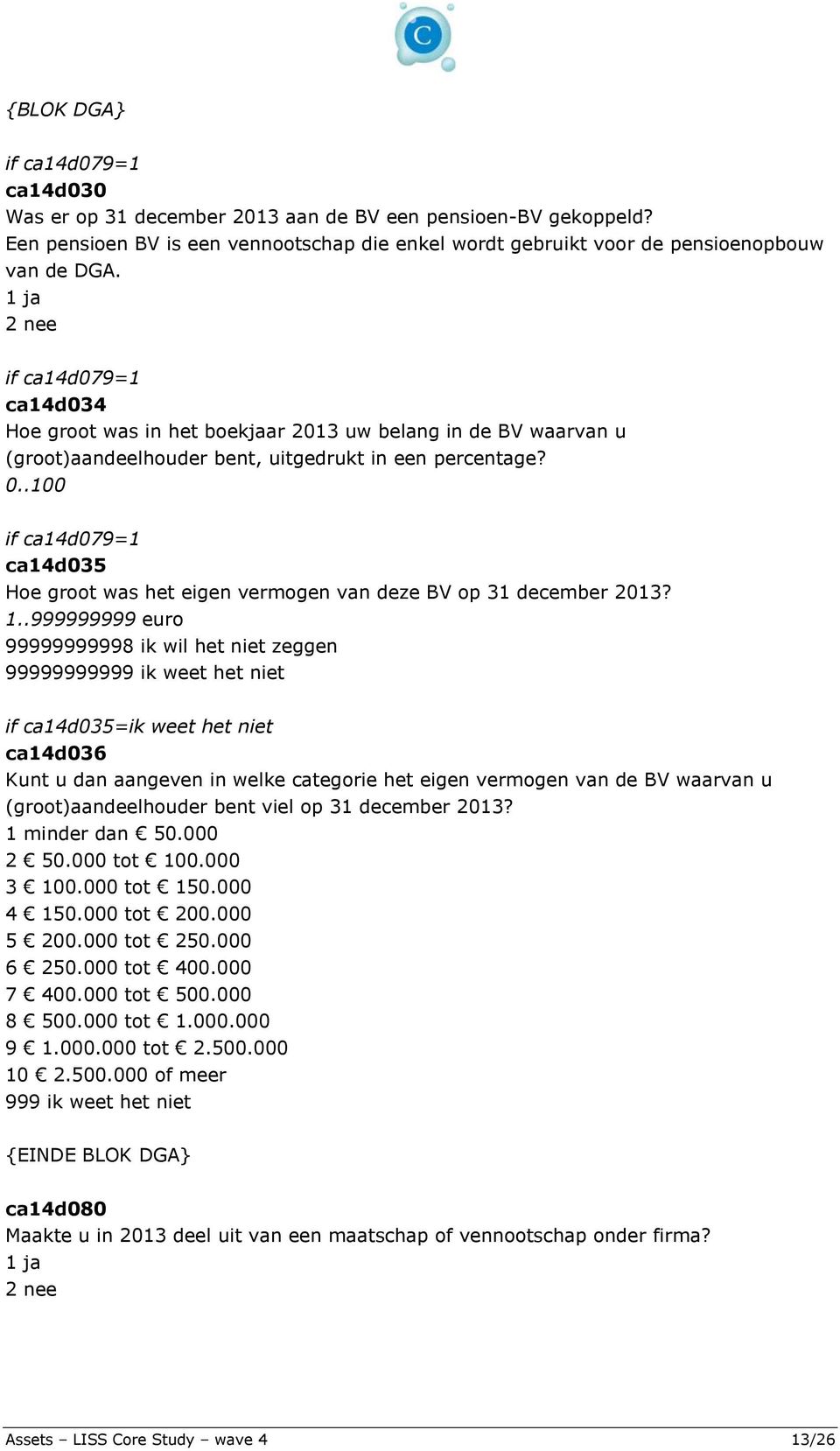 .100 if ca14d079=1 ca14d035 Hoe groot was het eigen vermogen van deze BV op 31 december 2013? 1.