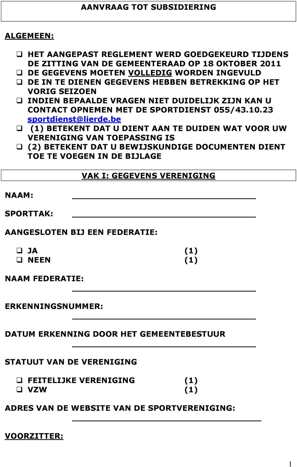 be (1) BETEKENT DAT U DIENT AAN TE DUIDEN WAT VOOR UW VERENIGING VAN TOEPASSING IS (2) BETEKENT DAT U BEWIJSKUNDIGE DOCUMENTEN DIENT TOE TE VOEGEN IN DE BIJLAGE VAK I: GEGEVENS VERENIGING NAAM: