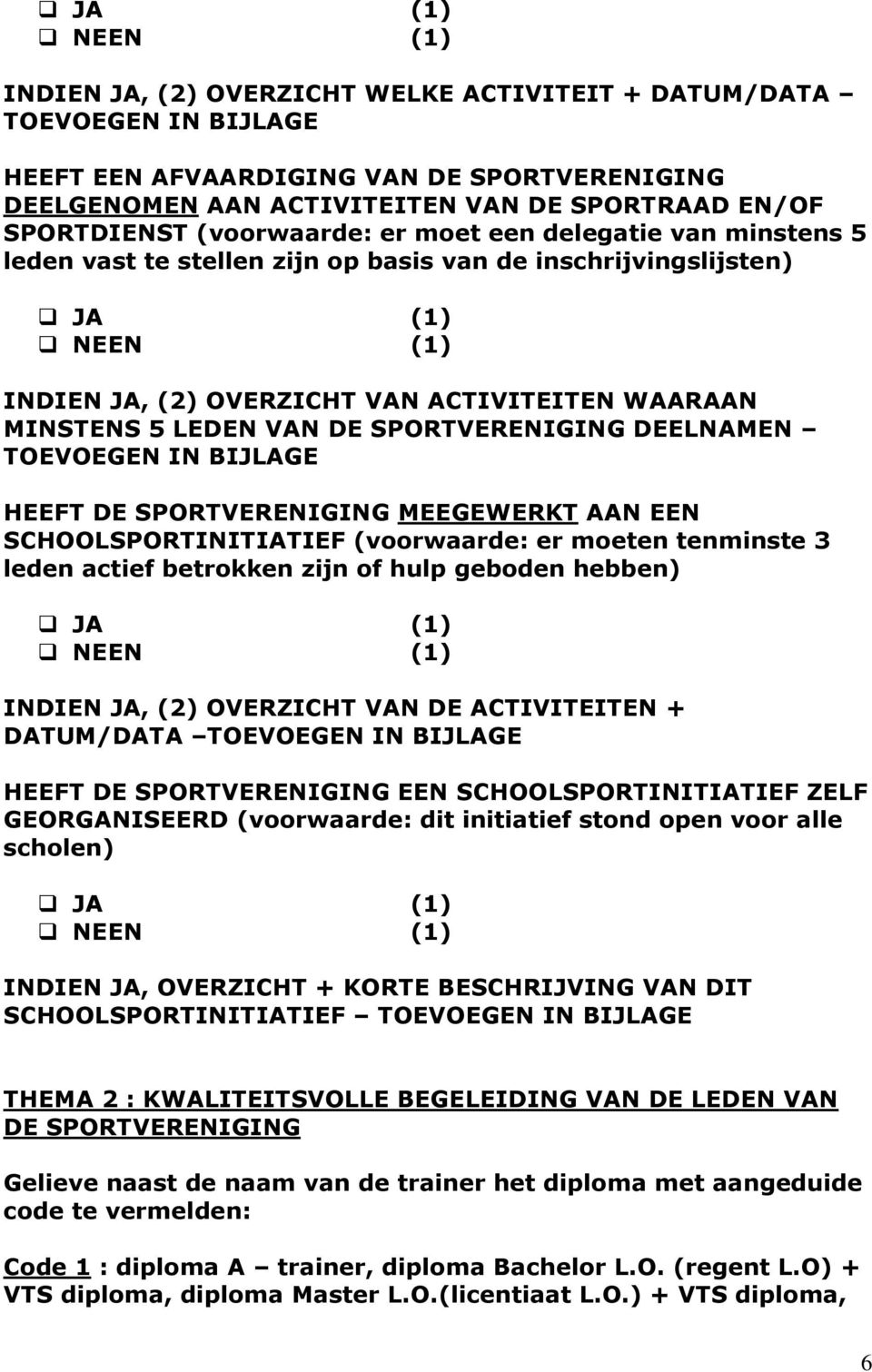 DEELNAMEN TOEVOEGEN IN BIJLAGE HEEFT DE SPORTVERENIGING MEEGEWERKT AAN EEN SCHOOLSPORTINITIATIEF (voorwaarde: er moeten tenminste 3 leden actief betrokken zijn of hulp geboden hebben) INDIEN JA, (2)