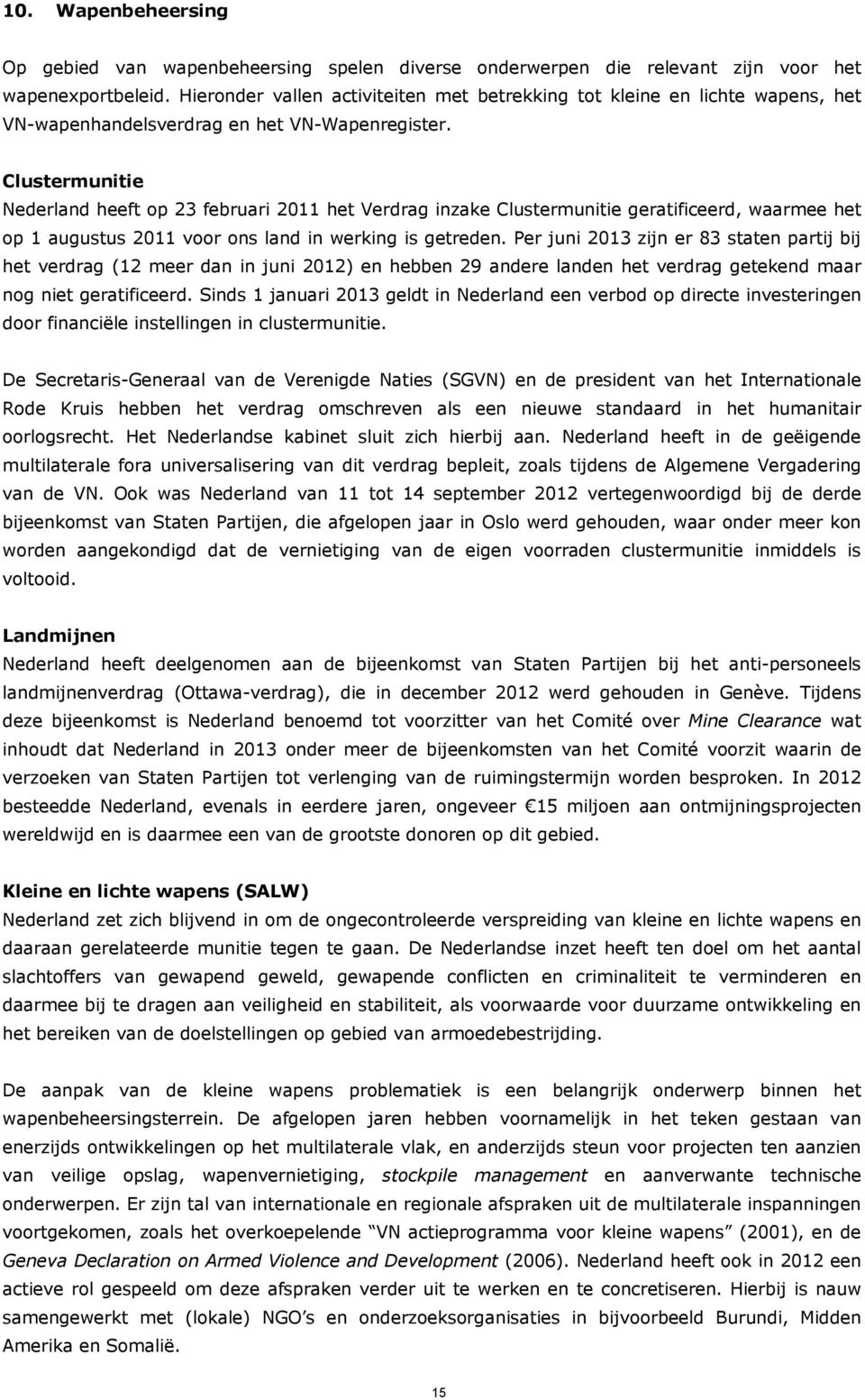 Clustermunitie Nederland heeft op 23 februari 2011 het Verdrag inzake Clustermunitie geratificeerd, waarmee het op 1 augustus 2011 voor ons land in werking is getreden.