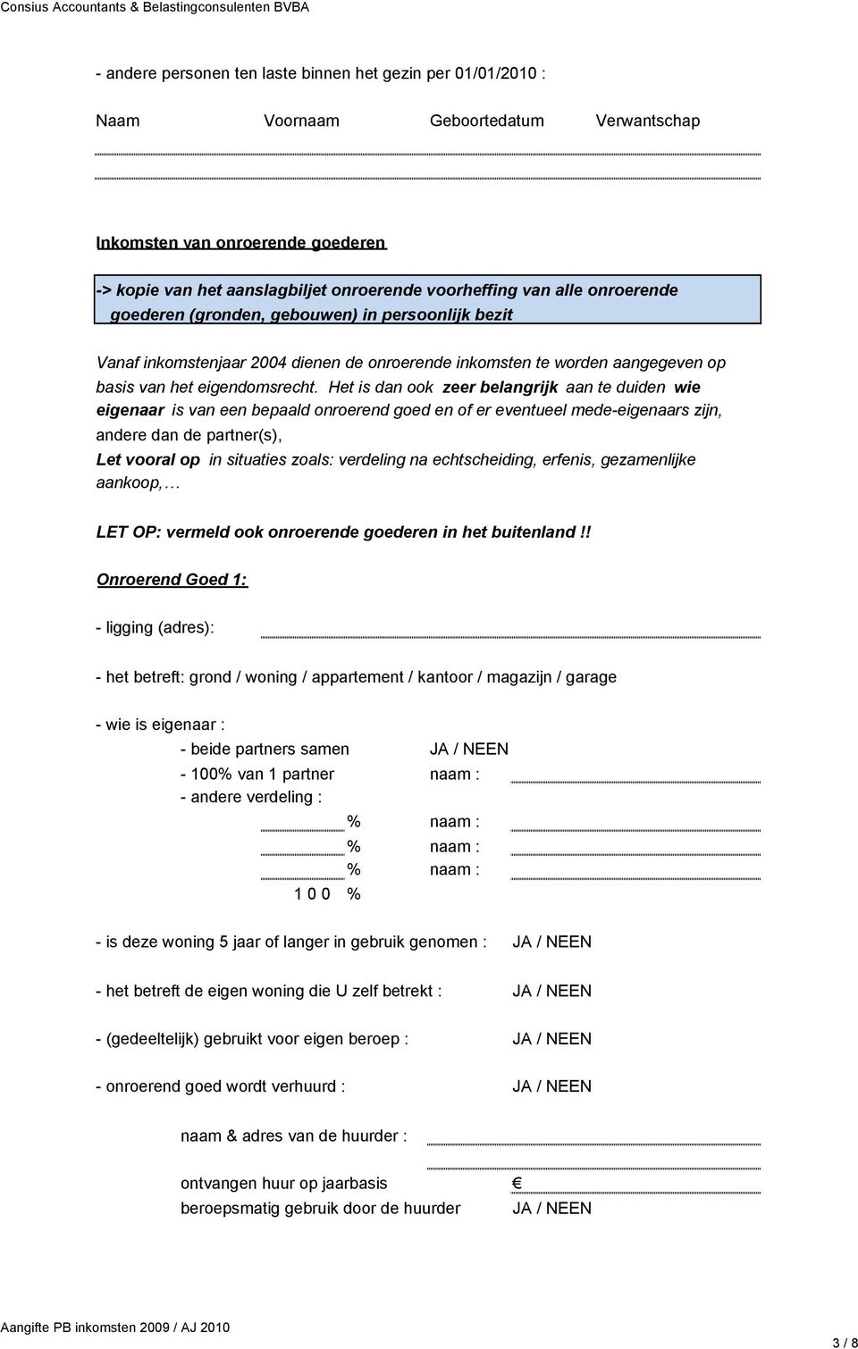 Het is dan ook zeer belangrijk aan te duiden wie eigenaar is van een bepaald onroerend goed en of er eventueel mede-eigenaars zijn, andere dan de partner(s), Let vooral op in situaties zoals: