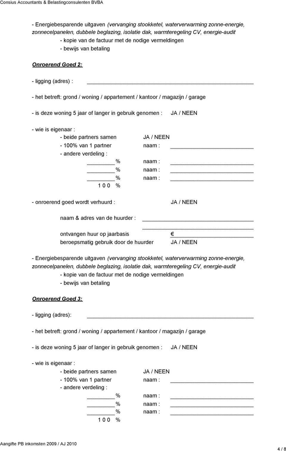 genomen : - wie is eigenaar : - beide partners samen - 100% van 1 partner naam : - andere verdeling : 1 0 0 % - onroerend goed wordt verhuurd : naam & adres van de huurder : ontvangen huur op