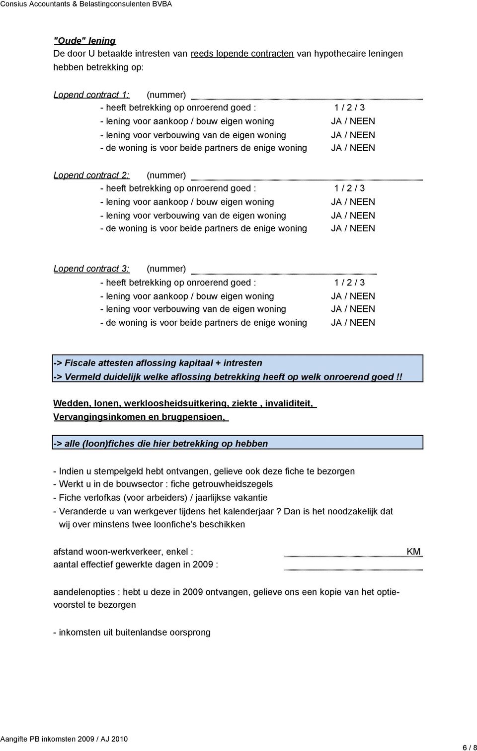 goed : 1 / 2 / 3 - lening voor aankoop / bouw eigen woning - lening voor verbouwing van de eigen woning - de woning is voor beide partners de enige woning Lopend contract 3: (nummer) - heeft