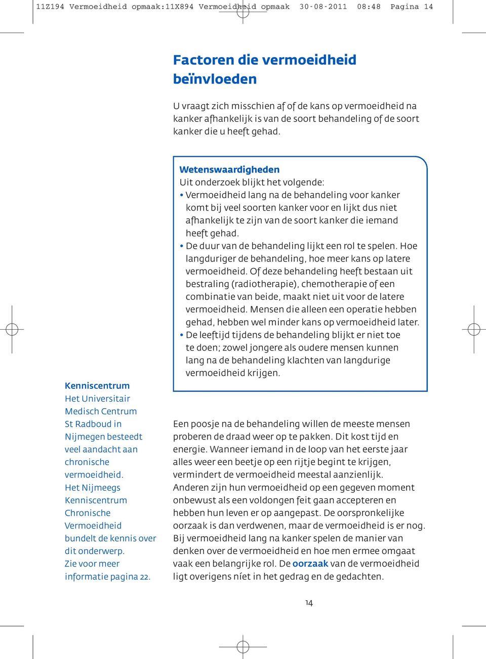 Het Nijmeegs Kenniscentrum Chronische Vermoeidheid bundelt de kennis over dit onderwerp. Zie voor meer informatie pagina 22.