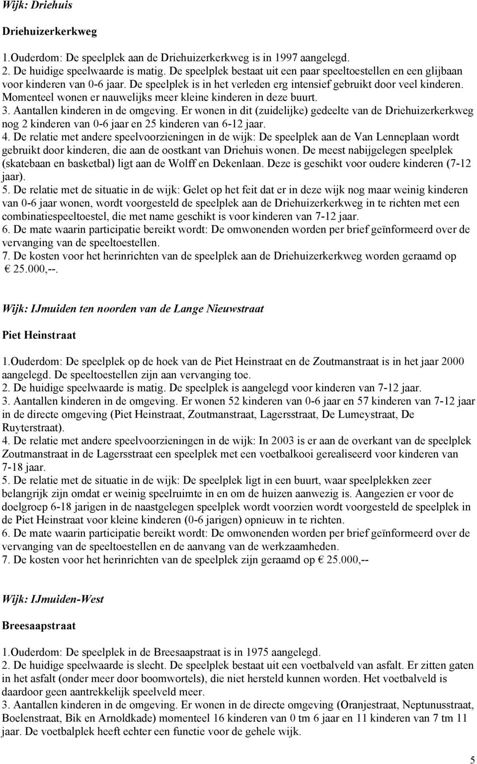 Momenteel wonen er nauwelijks meer kleine kinderen in deze buurt. 3. Aantallen kinderen in de omgeving.