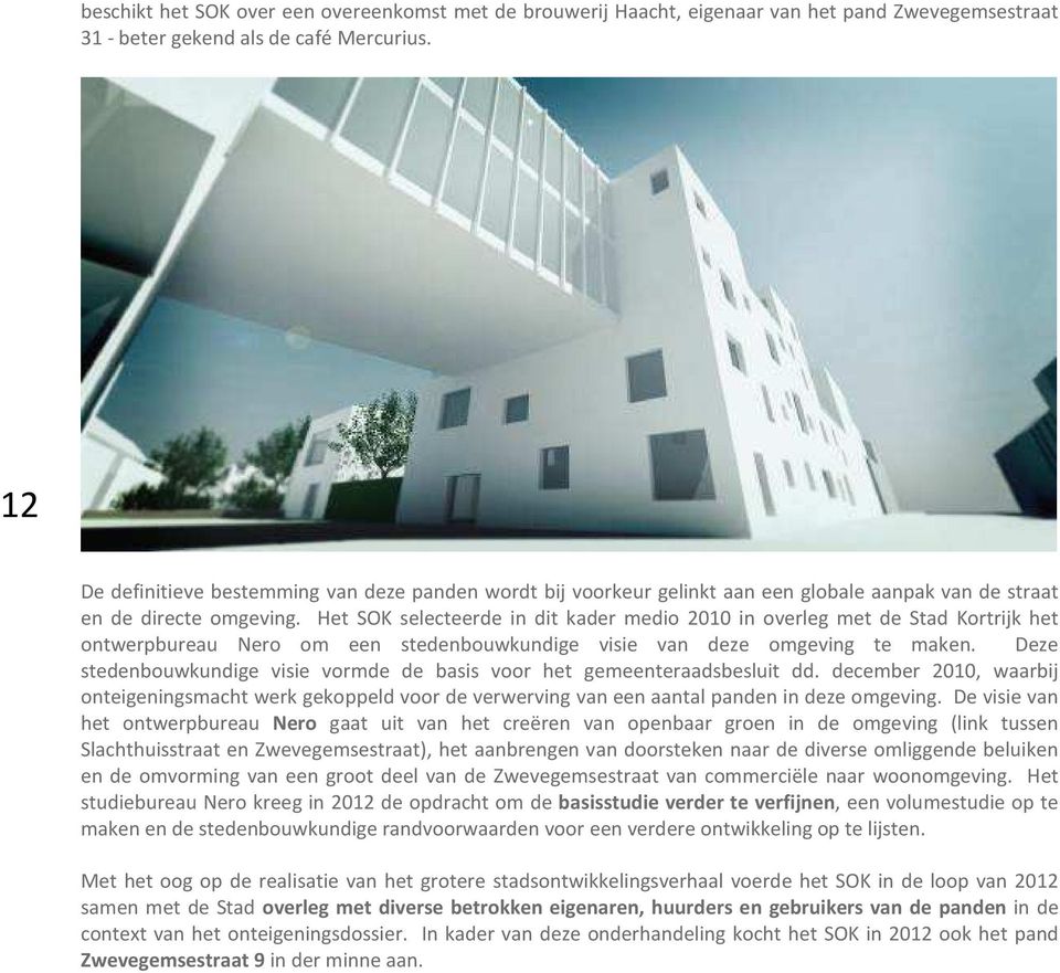Het SOK selecteerde in dit kader medio 2010 in overleg met de Stad Kortrijk het ontwerpbureau Nero om een stedenbouwkundige visie van deze omgeving te maken.