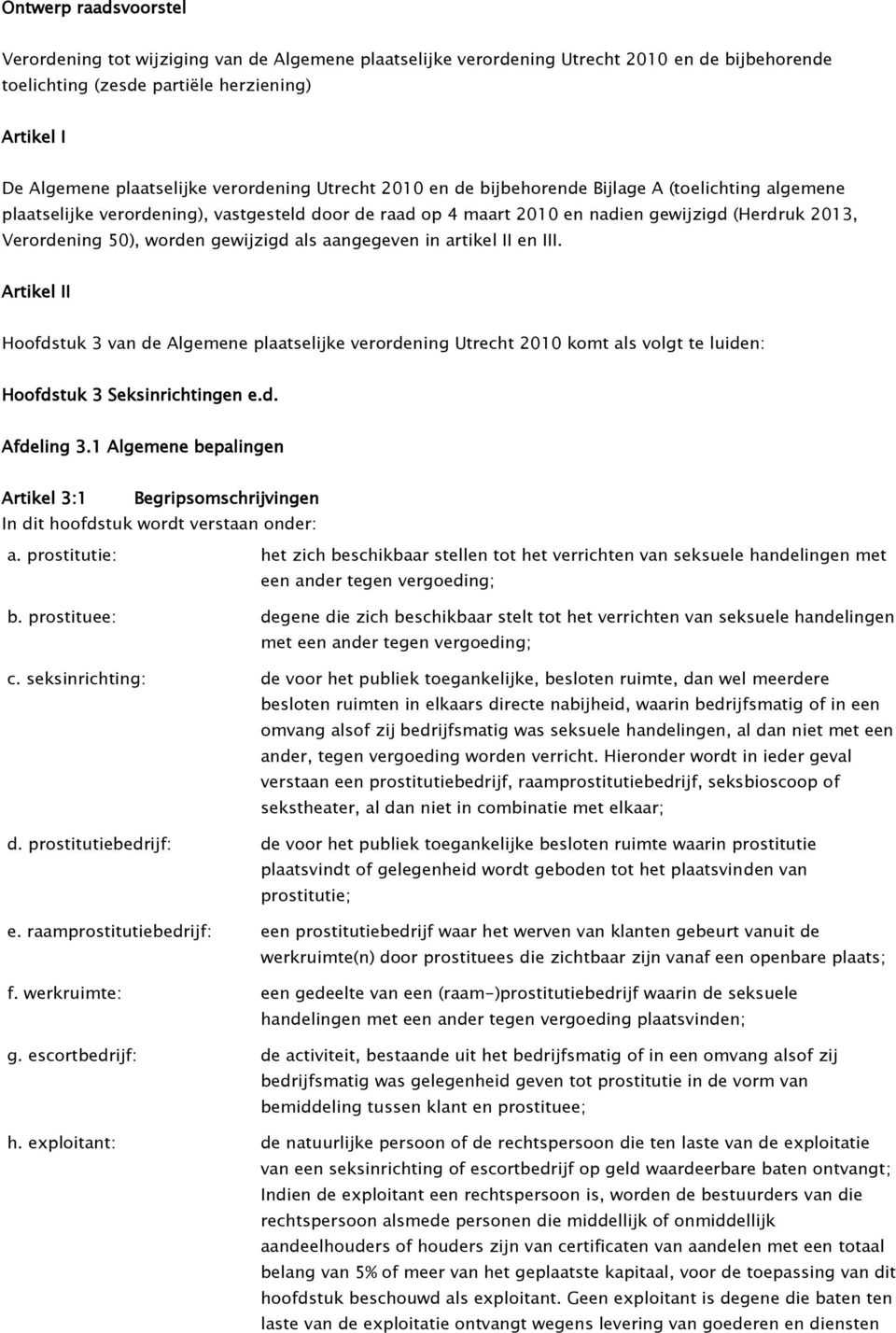 worden gewijzigd als aangegeven in artikel II en III. Artikel II Hoofdstuk 3 van de Algemene plaatselijke verordening Utrecht 2010 komt als volgt te luiden: Hoofdstuk 3 Seksinrichtingen e.d. Afdeling 3.