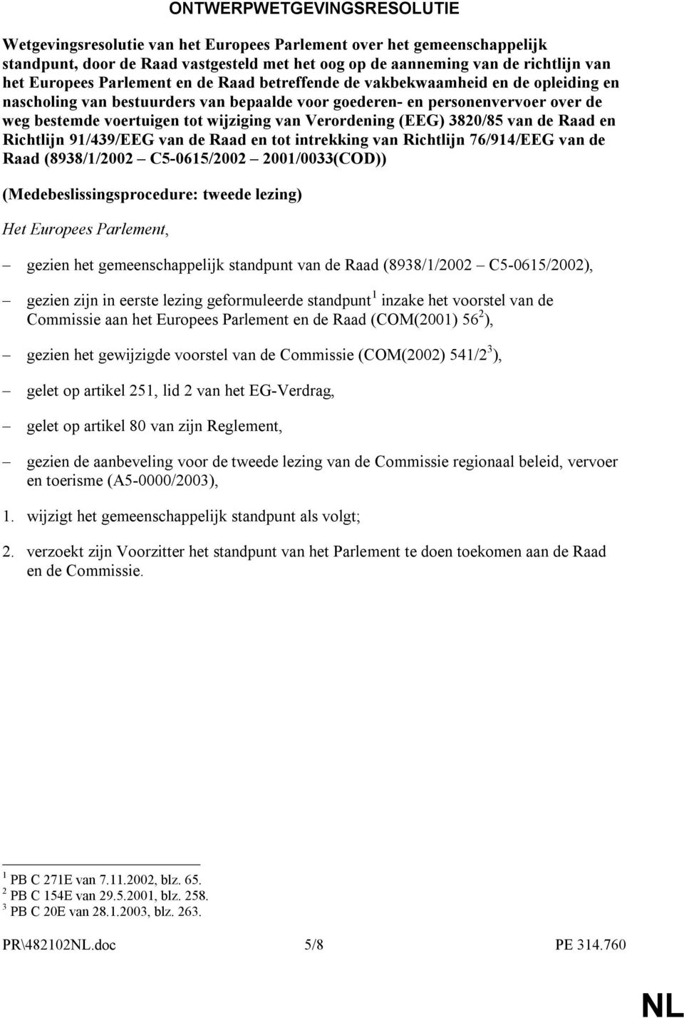 Verordening (EEG) 3820/85 van de Raad en Richtlijn 91/439/EEG van de Raad en tot intrekking van Richtlijn 76/914/EEG van de Raad (8938/1/2002 C5-0615/2002 2001/0033(COD)) (Medebeslissingsprocedure: