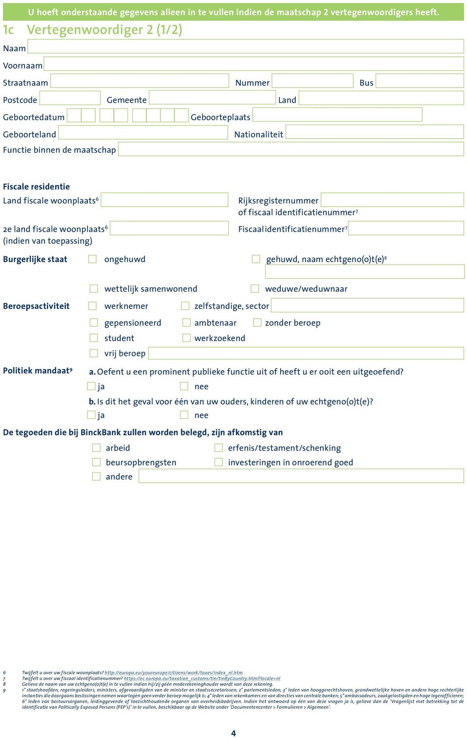 fiscale woonplaats 6 Rijksregisternummer of fiscaal identificatienummer 7 2e land fiscale woonplaats 6 Fiscaal identificatienummer 7 (indien van toepassing) Burgerlijke staat ongehuwd gehuwd, naam