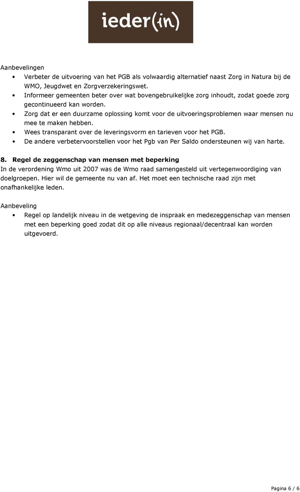 Zorg dat er een duurzame oplossing komt voor de uitvoeringsproblemen waar mensen nu mee te maken hebben. Wees transparant over de leveringsvorm en tarieven voor het PGB.