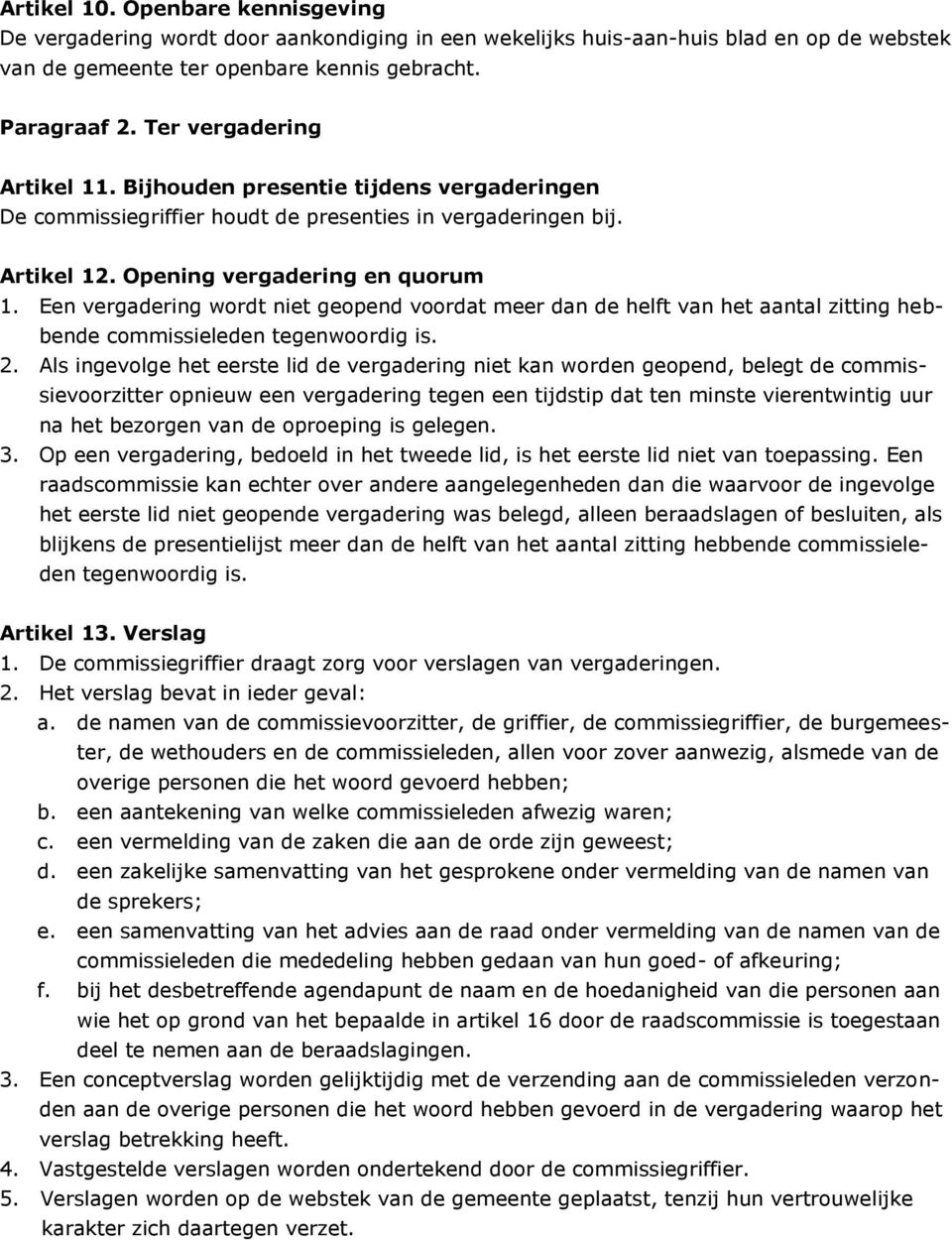 Een vergadering wordt niet geopend voordat meer dan de helft van het aantal zitting hebbende commissieleden tegenwoordig is. 2.