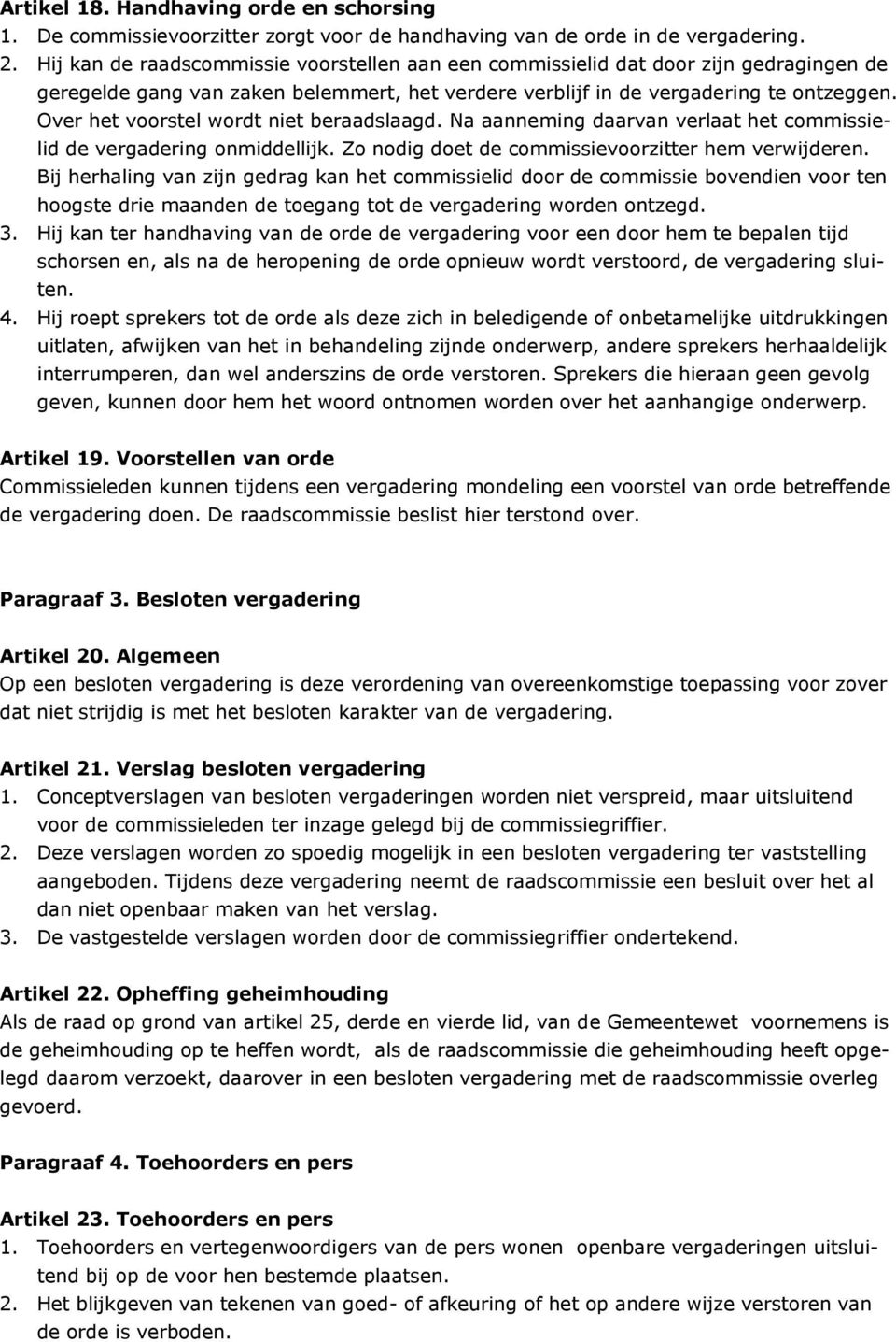 Over het voorstel wordt niet beraadslaagd. Na aanneming daarvan verlaat het commissielid de vergadering onmiddellijk. Zo nodig doet de commissievoorzitter hem verwijderen.