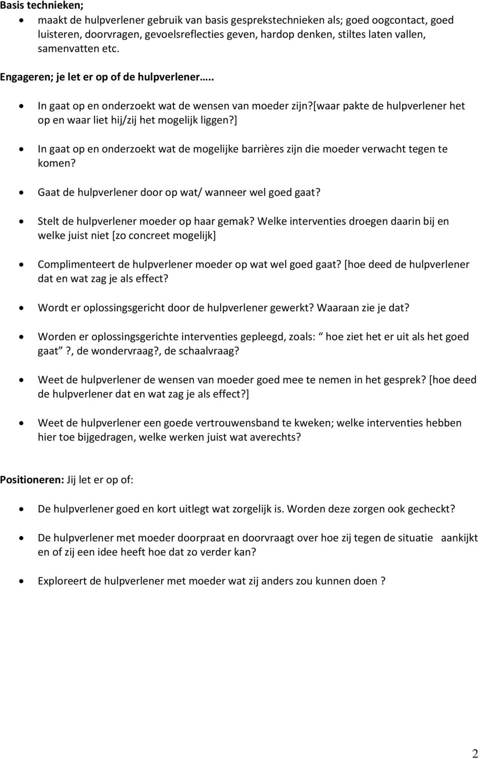 ] In gaat op en onderzoekt wat de mogelijke barrières zijn die moeder verwacht tegen te komen? Gaat de hulpverlener door op wat/ wanneer wel goed gaat? Stelt de hulpverlener moeder op haar gemak?