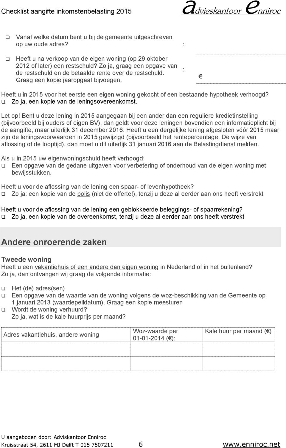 Heeft u in 2015 voor het eerste een eigen woning gekocht of een bestaande hypotheek verhoogd? Zo ja, een kopie van de leningsovereenkomst. Let op!