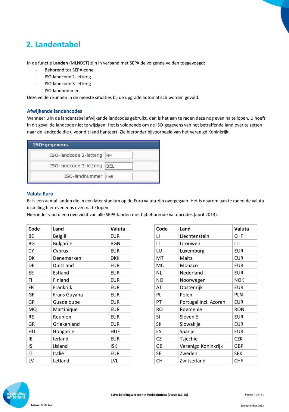 Afwijkende landencodes Wanneer u in de landentabel afwijkende landcodes gebruikt, dan is het aan te raden deze nog even na te lopen. U hoeft in dit geval de landcode niet te wijzigen.