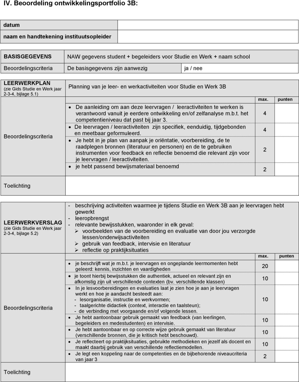 1) Beoordelingscriteria Planning van je leer- en werkactiviteiten voor Studie en Werk 3B De aanleiding om aan deze leervragen / leeractiviteiten te werken is verantwoord vanuit je eerdere