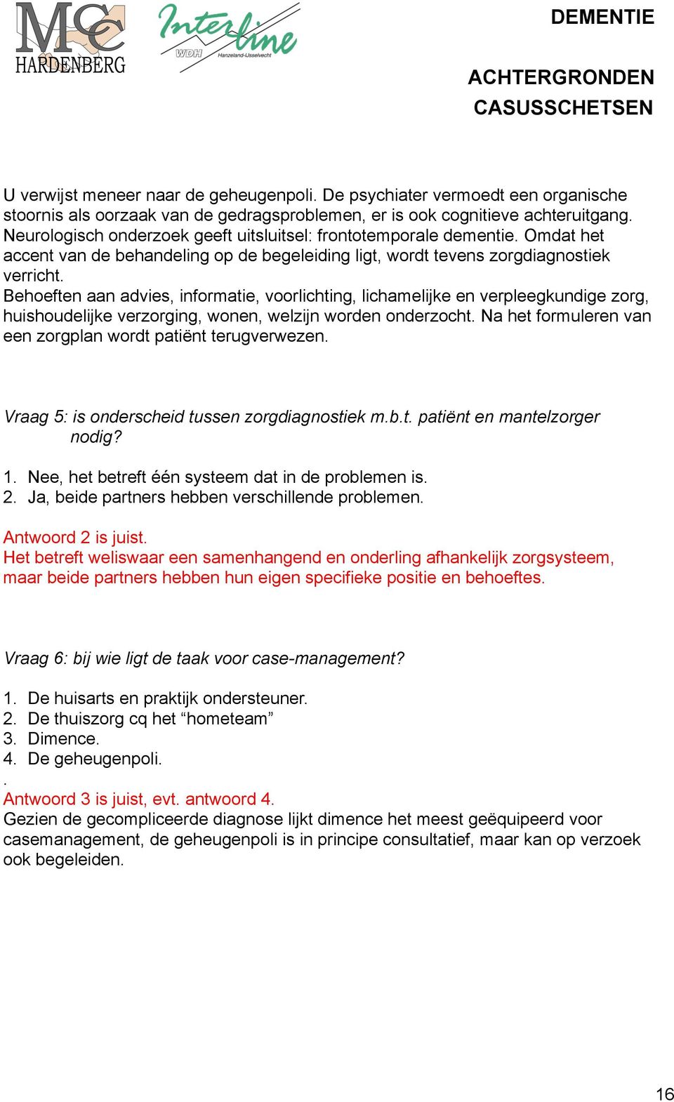 Behoeften aan advies, informatie, voorlichting, lichamelijke en verpleegkundige zorg, huishoudelijke verzorging, wonen, welzijn worden onderzocht.