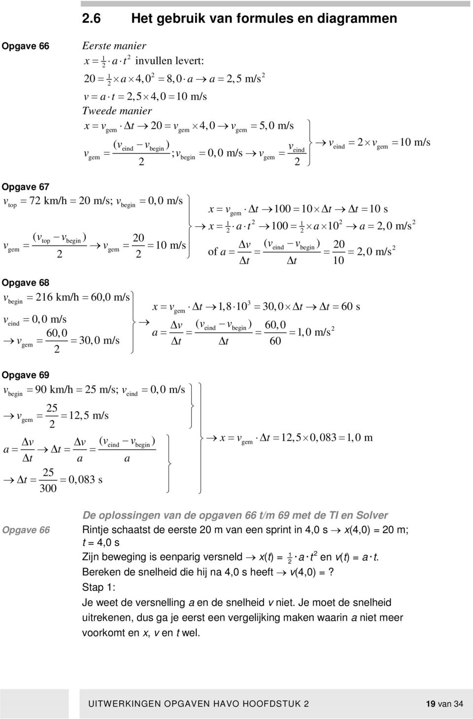 eind begin a = = = = Opgae 68 begin = 6 km/h = 60,0 m/s 3 x= gem,8 0 = 30,0 t = 60 s eind = 0,0 m/s ( eind begin ) 60,0, 0 m/s 60,0 a = = = = gem = = 30,0 m/s 60 Opgae 69 begin = 90 km/h = 5 m/s;