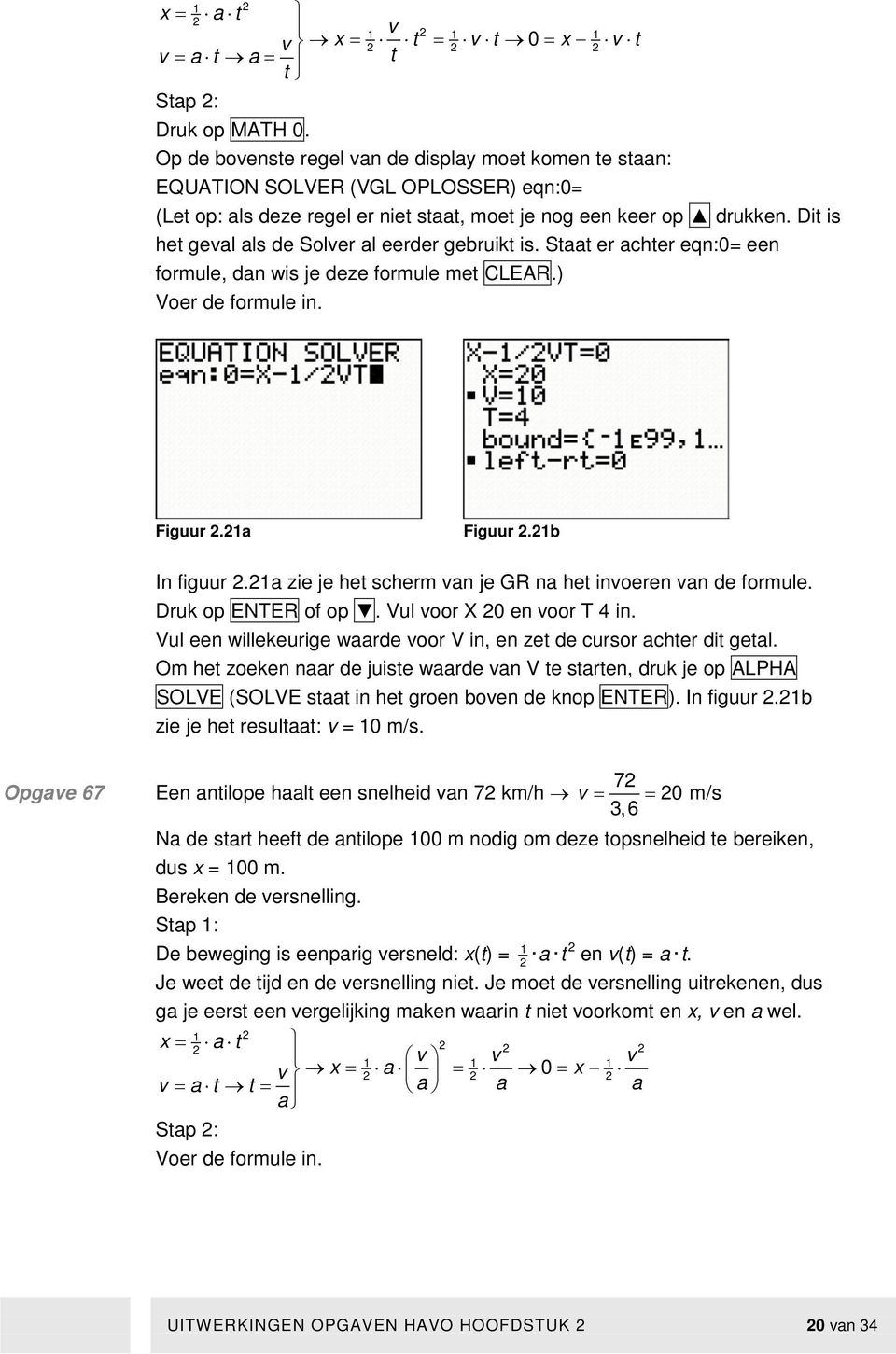 Dit is het geal als de Soler al eerder gebruikt is. Staat er achter eqn:0= een formule, dan wis je deze formule met CLEAR.) Voer de formule in. Figuur.a Figuur.b In figuur.