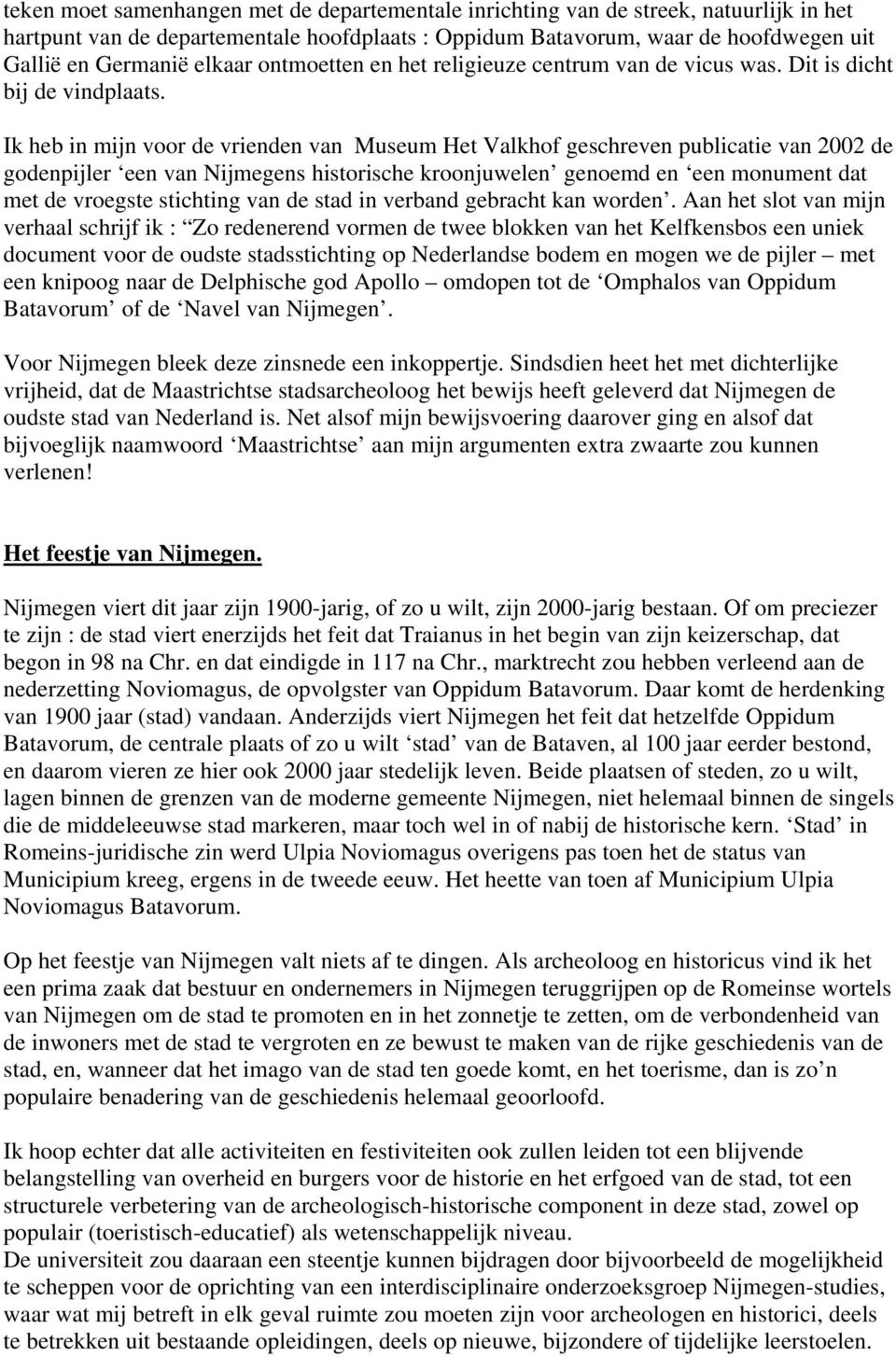 Ik heb in mijn voor de vrienden van Museum Het Valkhof geschreven publicatie van 2002 de godenpijler een van Nijmegens historische kroonjuwelen genoemd en een monument dat met de vroegste stichting