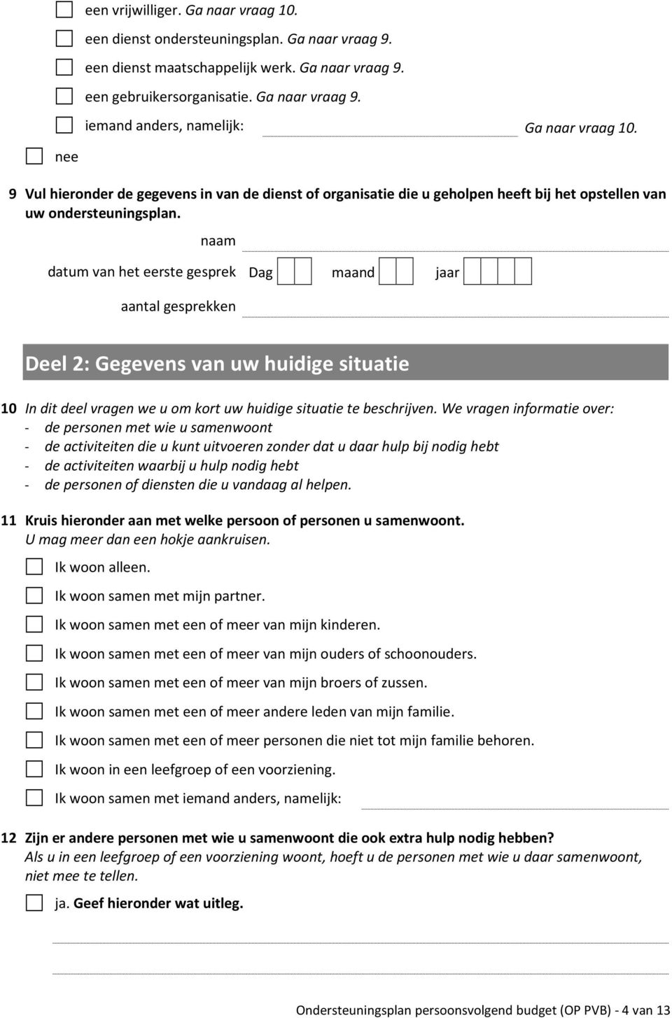 naam datum van het eerste gesprek Dag maand jaar aantal gesprekken Deel 2: Gegevens van uw huidige situatie 10 In dit deel vragen we u om kort uw huidige situatie te beschrijven.