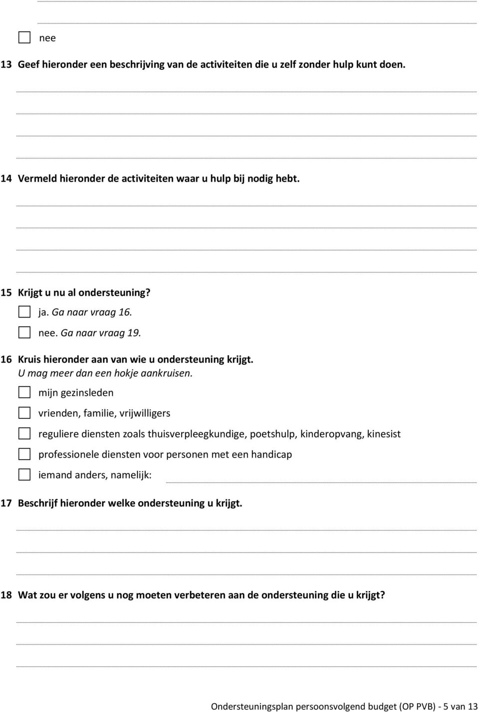 mijn gezinsleden vrienden, familie, vrijwilligers reguliere diensten zoals thuisverpleegkundige, poetshulp, kinderopvang, kinesist professionele diensten voor personen met een