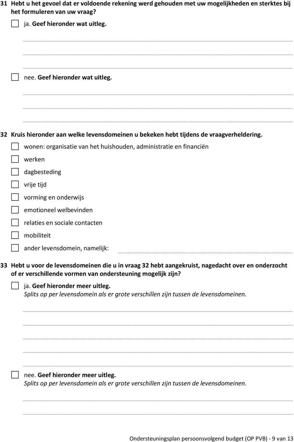 wonen: organisatie van het huishouden, administratie en financiën werken dagbesteding vrije tijd vorming en onderwijs emotioneel welbevinden relaties en sociale contacten mobiliteit ander