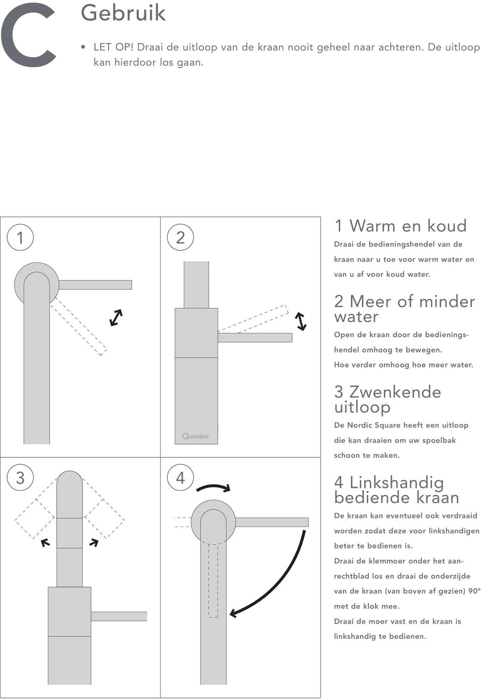 2 Meer of minder water Open de kraan door de bedieningshendel omhoog te bewegen. Hoe verder omhoog hoe meer water.