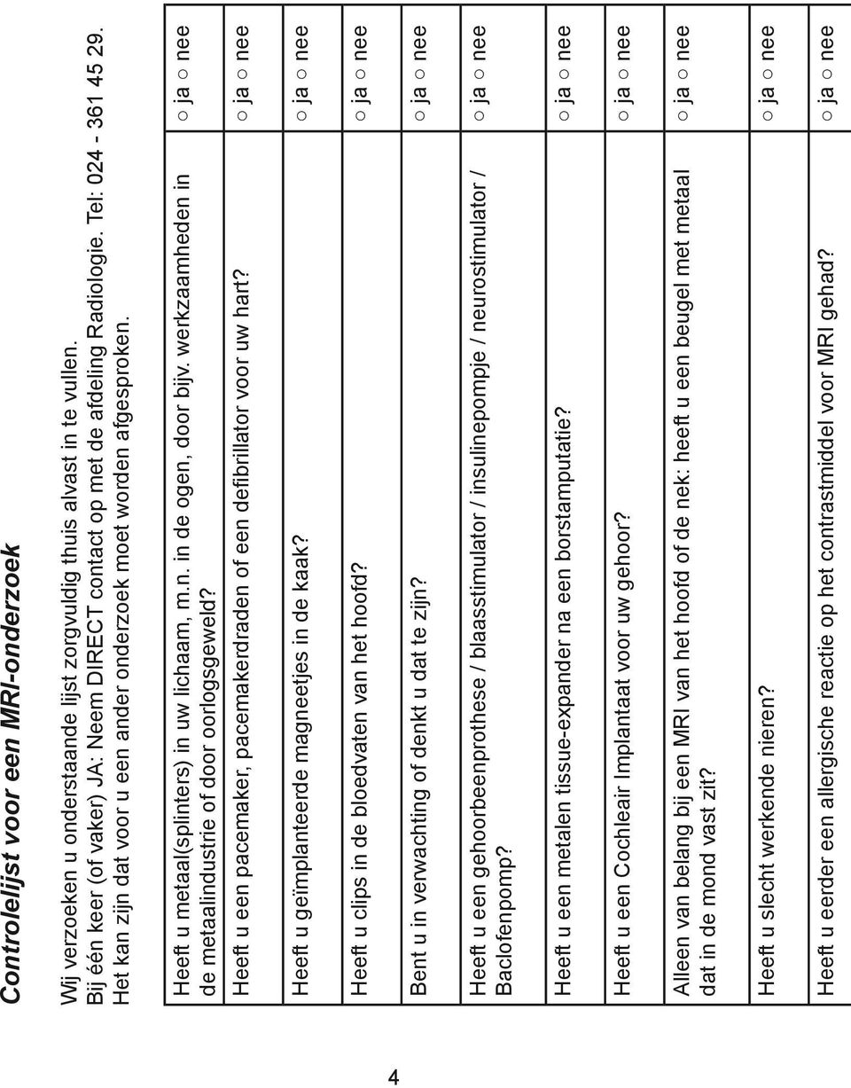 werkzaamheden in de metaalindustrie of door oorlogsgeweld? ja nee Heeft u een pacemaker, pacemakerdraden of een defibrillator voor uw hart? ja nee Heeft u geïmplanteerde magneetjes in de kaak?