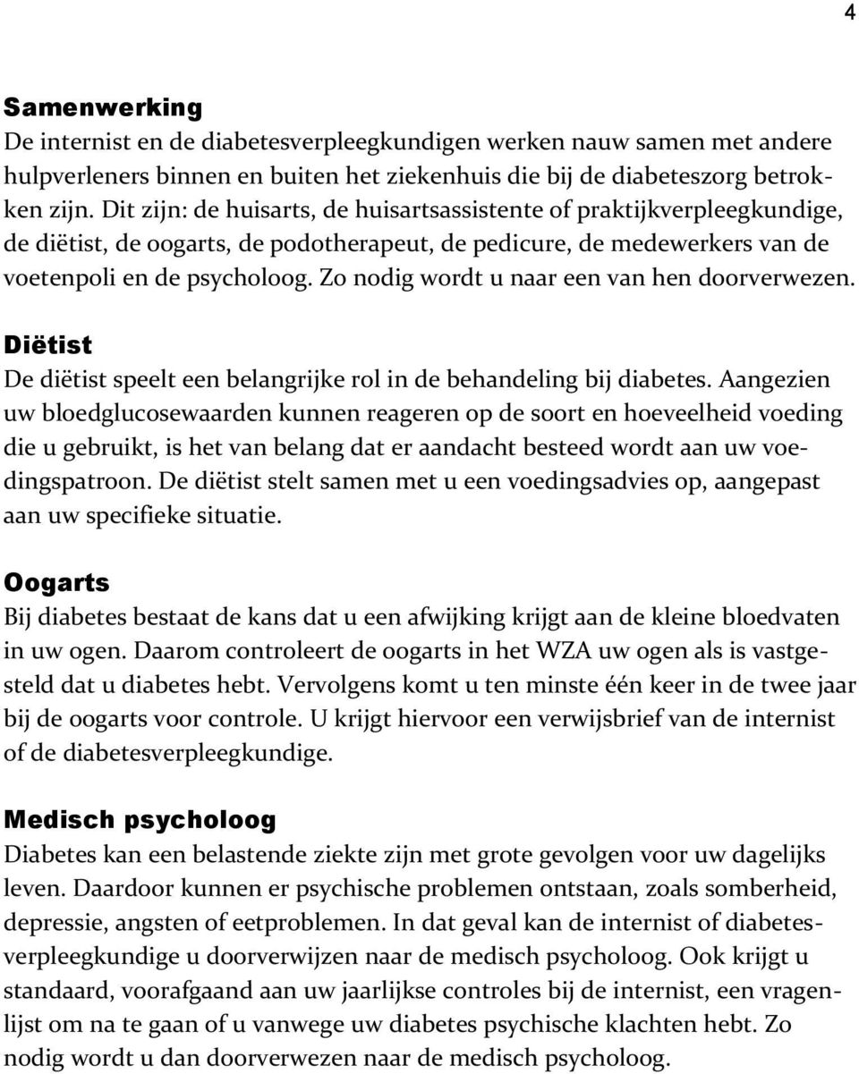 Zo nodig wordt u naar een van hen doorverwezen. Diëtist De diëtist speelt een belangrijke rol in de behandeling bij diabetes.