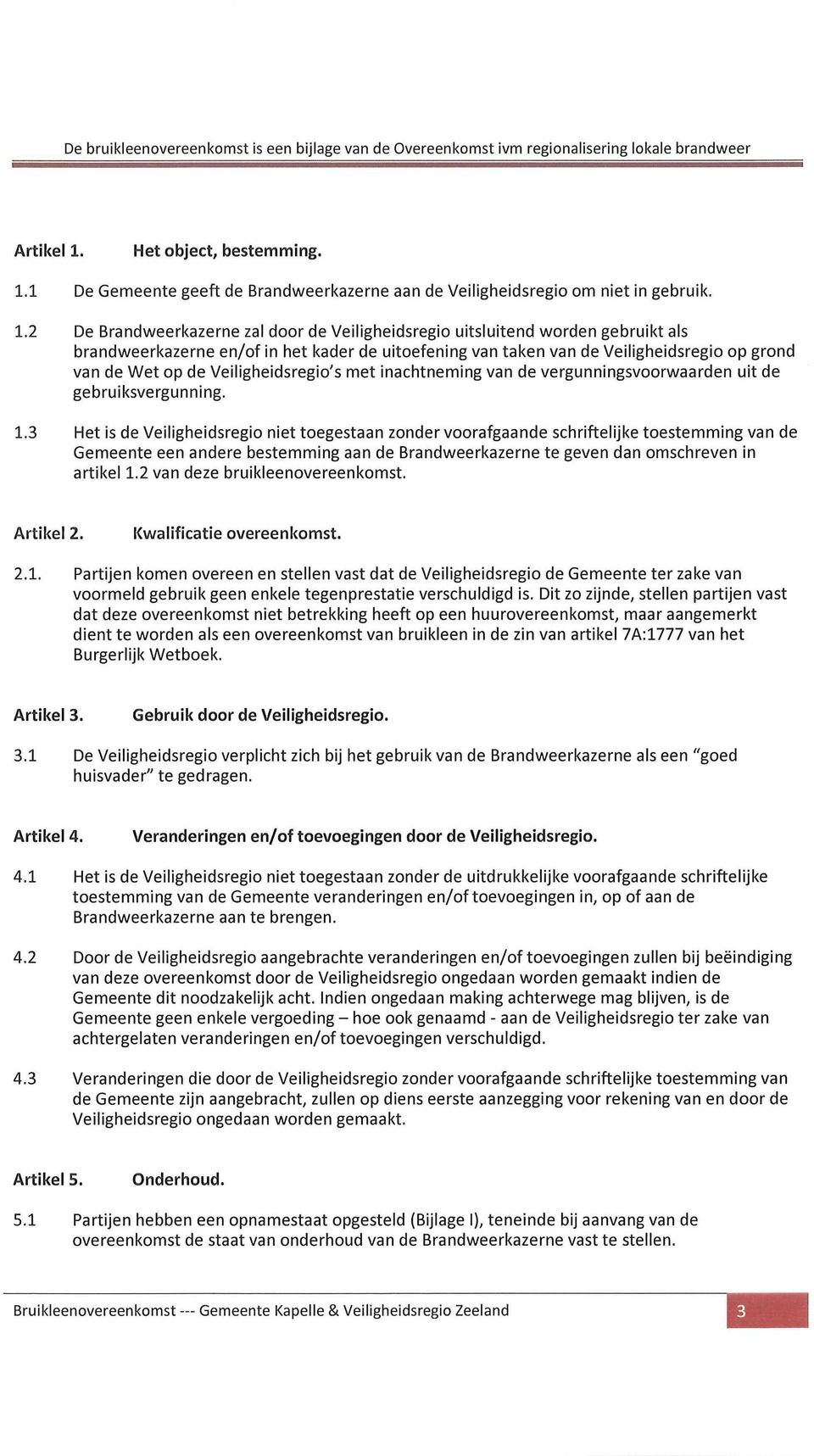 1 De Gemeente geeft de Brandweerkazerne aan de Veiligheidsregio om niet in gebruik. 1.